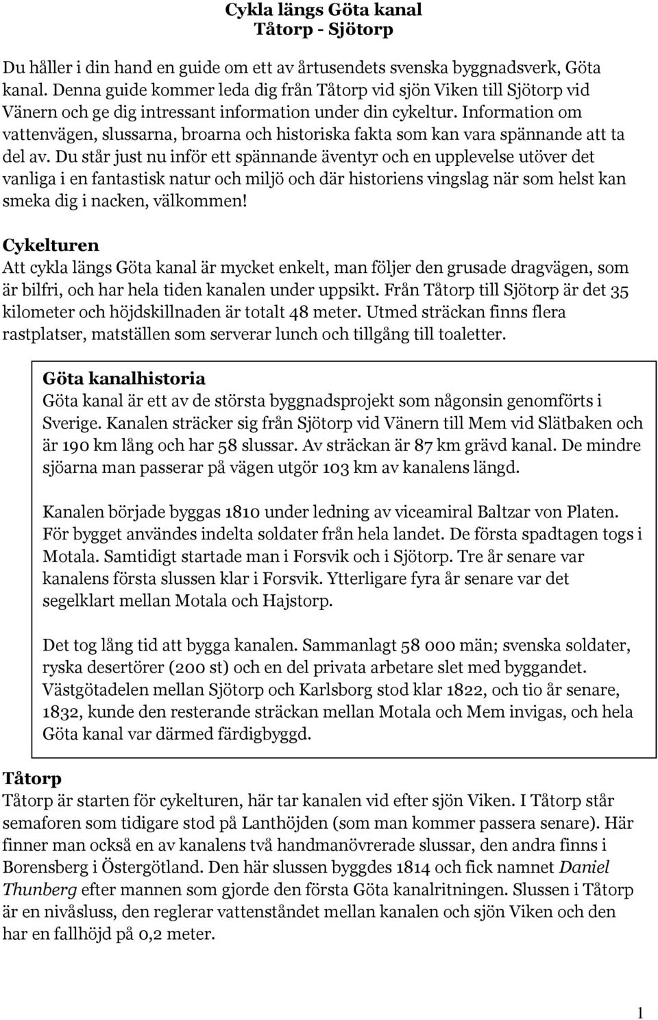 Information om vattenvägen, slussarna, broarna och historiska fakta som kan vara spännande att ta del av.