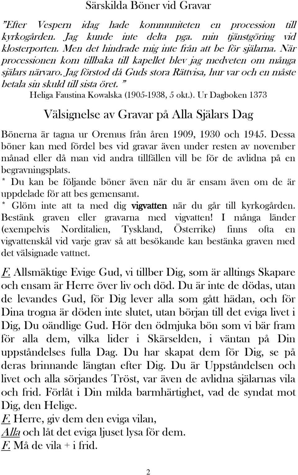 Jag förstod då Guds stora Rättvisa, hur var och en måste betala sin skuld till sista öret. Heliga Faustina Kowalska (1905-1938, 5 okt.).