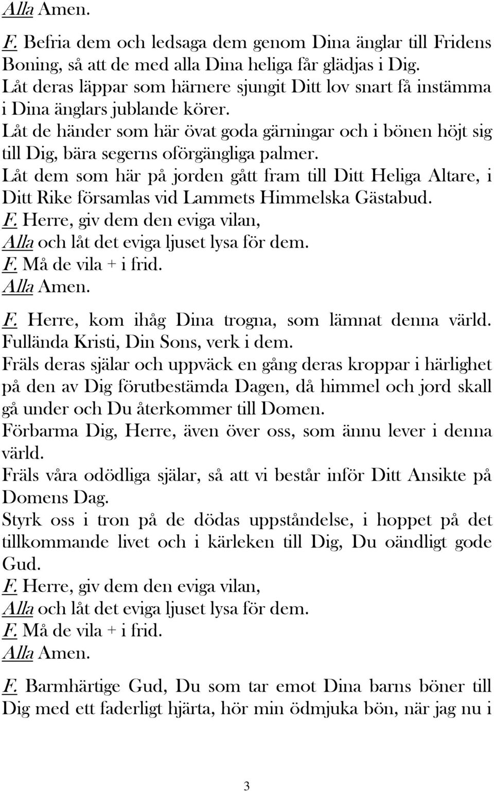 Låt de händer som här övat goda gärningar och i bönen höjt sig till Dig, bära segerns oförgängliga palmer.