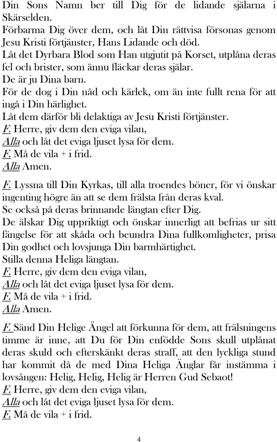 För de dog i Din nåd och kärlek, om än inte fullt rena för att ingå i Din härlighet. Låt dem därför bli delaktiga av Jesu Kristi förtjänster. F.