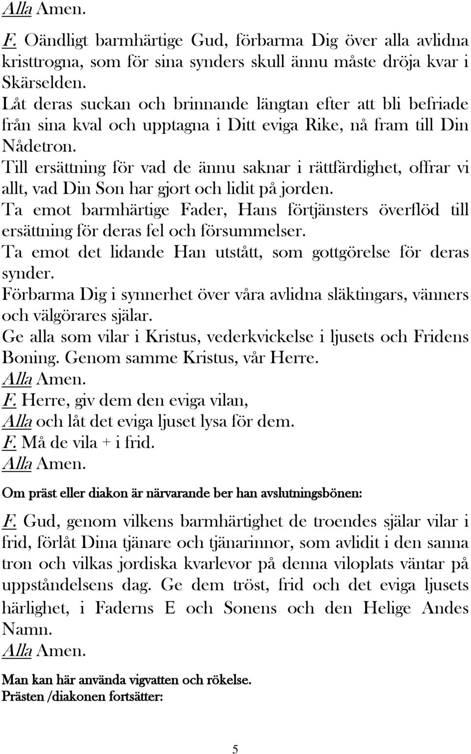 Till ersättning för vad de ännu saknar i rättfärdighet, offrar vi allt, vad Din Son har gjort och lidit på jorden.