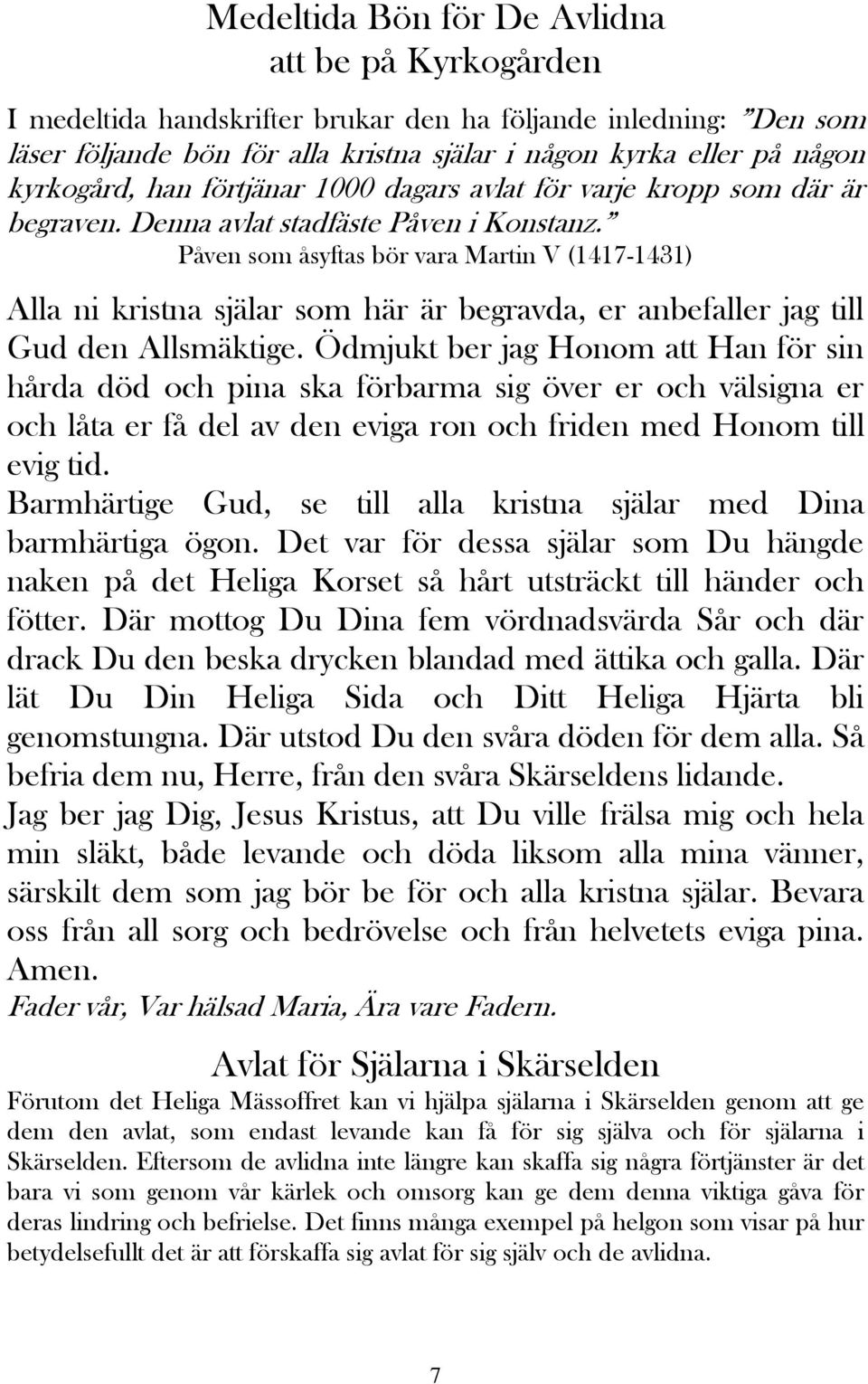 Påven som åsyftas bör vara Martin V (1417-1431) Alla ni kristna själar som här är begravda, er anbefaller jag till Gud den Allsmäktige.