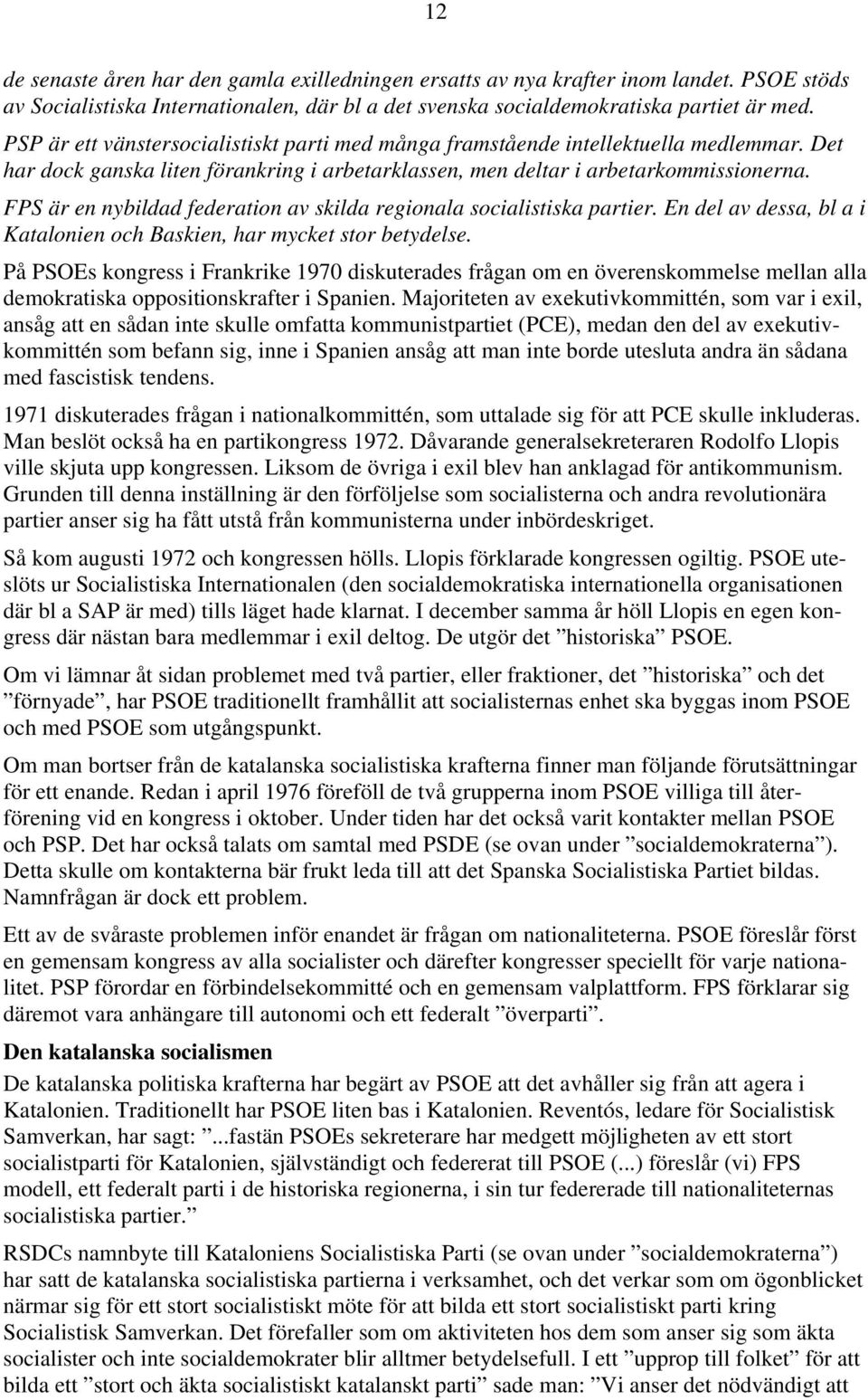 FPS är en nybildad federation av skilda regionala socialistiska partier. En del av dessa, bl a i Katalonien och Baskien, har mycket stor betydelse.