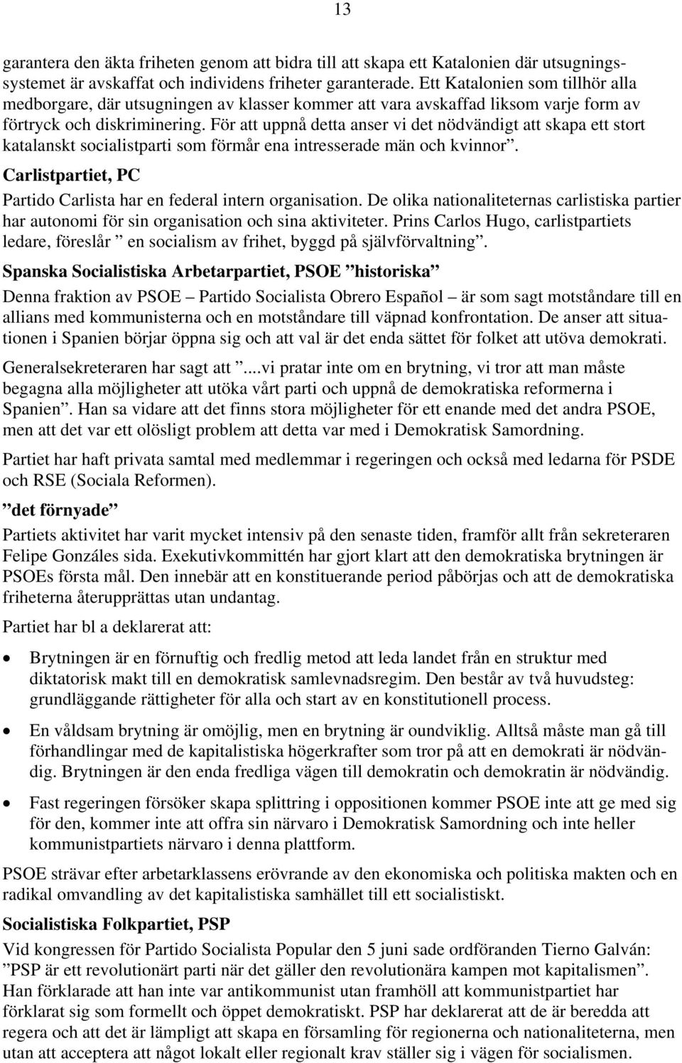 För att uppnå detta anser vi det nödvändigt att skapa ett stort katalanskt socialistparti som förmår ena intresserade män och kvinnor.