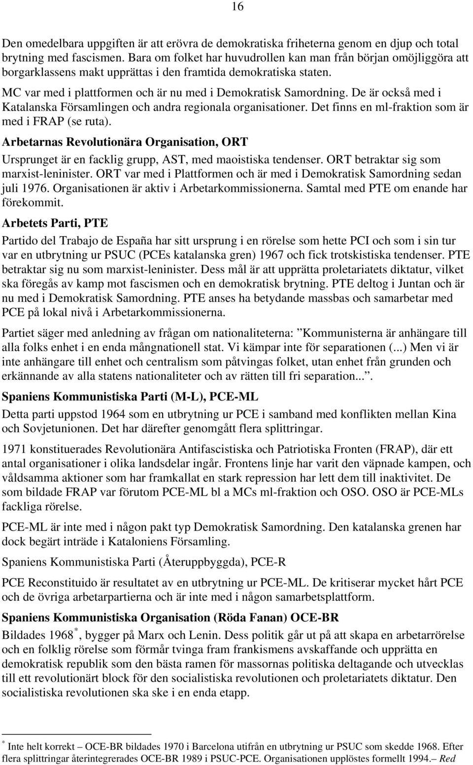 De är också med i Katalanska Församlingen och andra regionala organisationer. Det finns en ml-fraktion som är med i FRAP (se ruta).