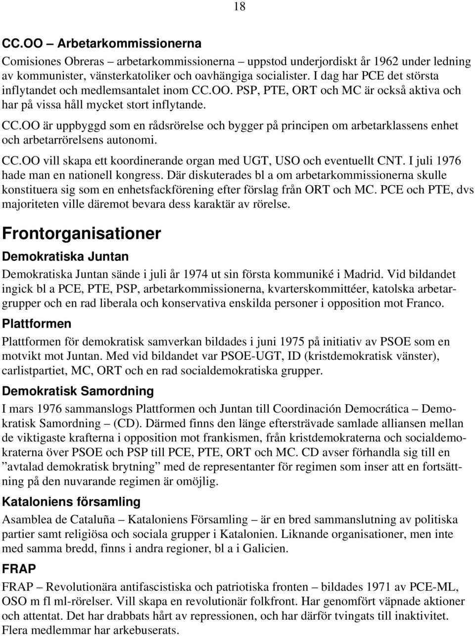 CC.OO vill skapa ett koordinerande organ med UGT, USO och eventuellt CNT. I juli 1976 hade man en nationell kongress.