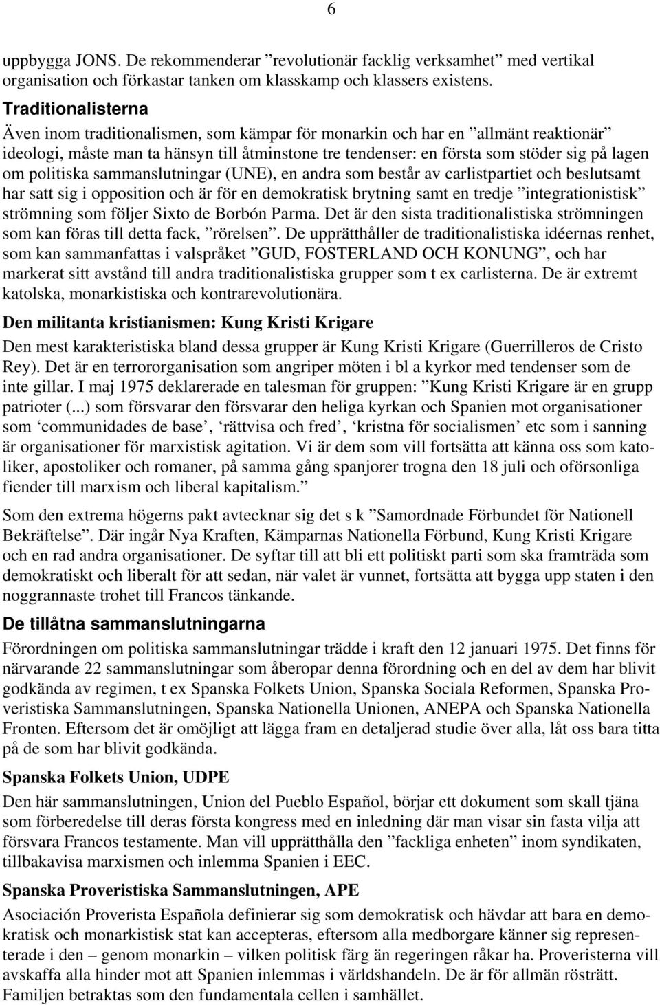 politiska sammanslutningar (UNE), en andra som består av carlistpartiet och beslutsamt har satt sig i opposition och är för en demokratisk brytning samt en tredje integrationistisk strömning som