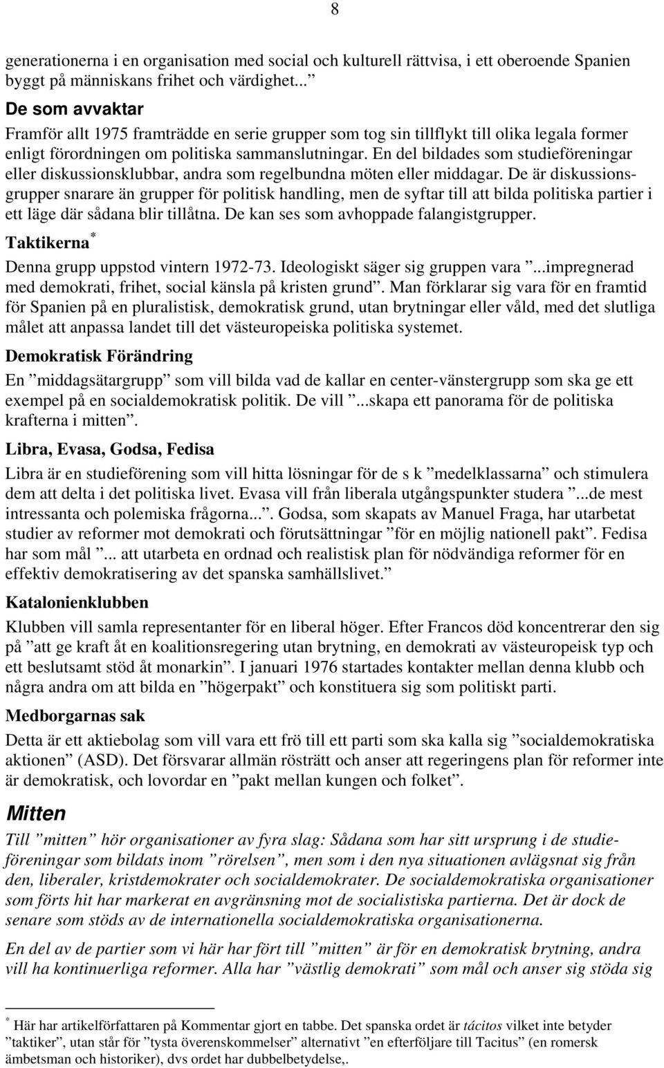 En del bildades som studieföreningar eller diskussionsklubbar, andra som regelbundna möten eller middagar.