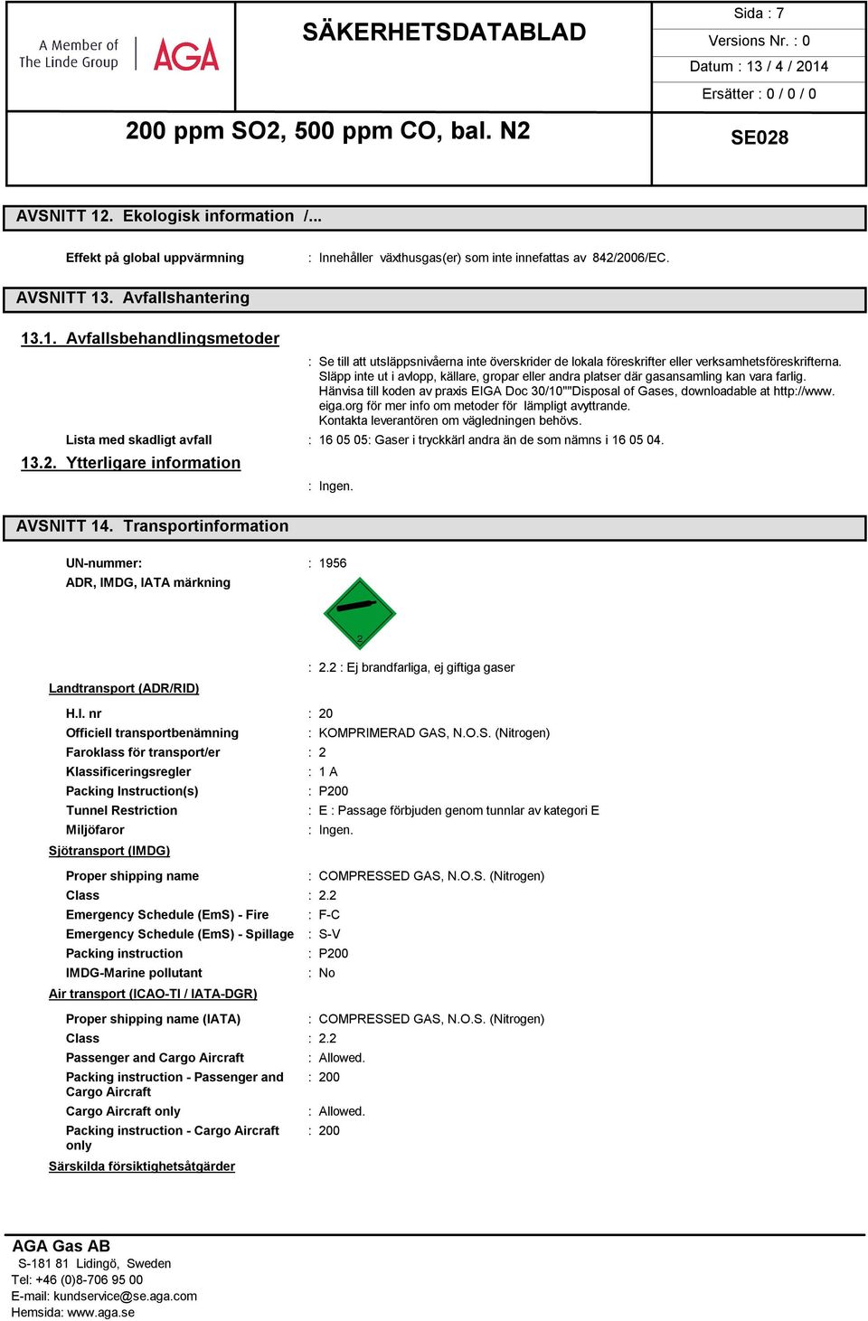 org för mer info om metoder för lämpligt avyttrande. Kontakta leverantören om vägledningen behövs. Lista med skadligt avfall : 16 05 05: Gaser i tryckkärl andra än de som nämns i 16 05 04. 13.2.