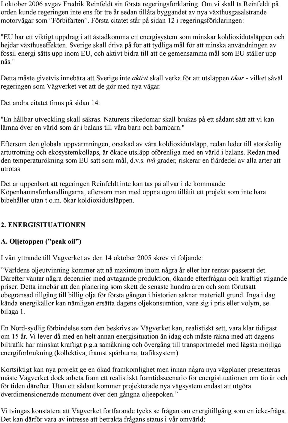 Första citatet står på sidan 12 i regeringsförklaringen: "EU har ett viktigt uppdrag i att åstadkomma ett energisystem som minskar koldioxidutsläppen och hejdar växthuseffekten.