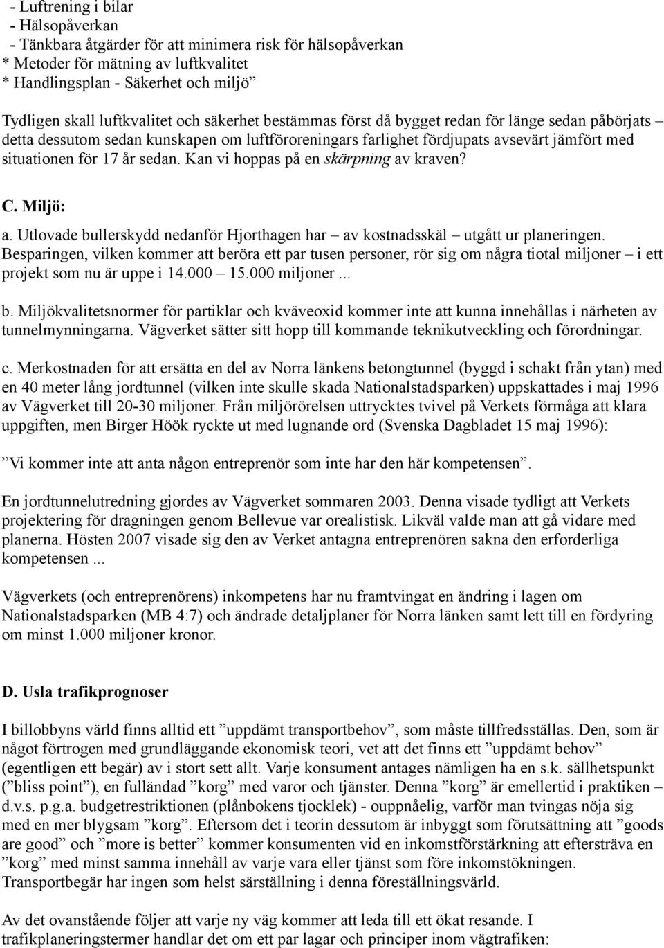 Kan vi hoppas på en skärpning av kraven? C. Miljö: a. Utlovade bullerskydd nedanför Hjorthagen har av kostnadsskäl utgått ur planeringen.