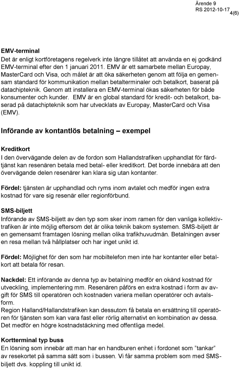 datachipteknik. Genom att installera en EMV-terminal ökas säkerheten för både konsumenter och kunder.