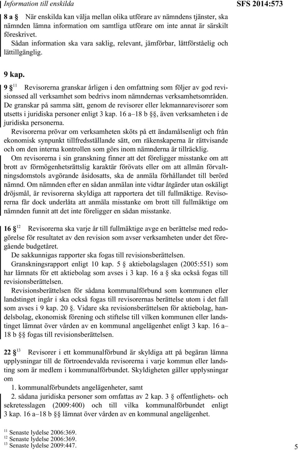 9 11 Revisorerna granskar årligen i den omfattning som följer av god revisionssed all verksamhet som bedrivs inom nämndernas verksamhetsområden.