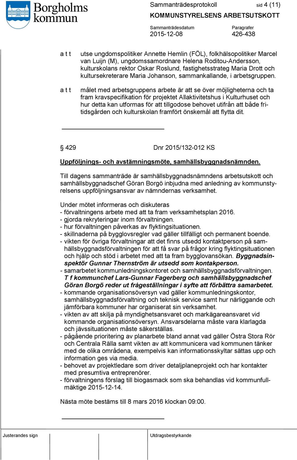 målet med arbetsgruppens arbete är att se över möjligheterna och ta fram kravspecifikation för projektet Allaktivitetshus i Kulturhuset och hur detta kan utformas för att tillgodose behovet utifrån