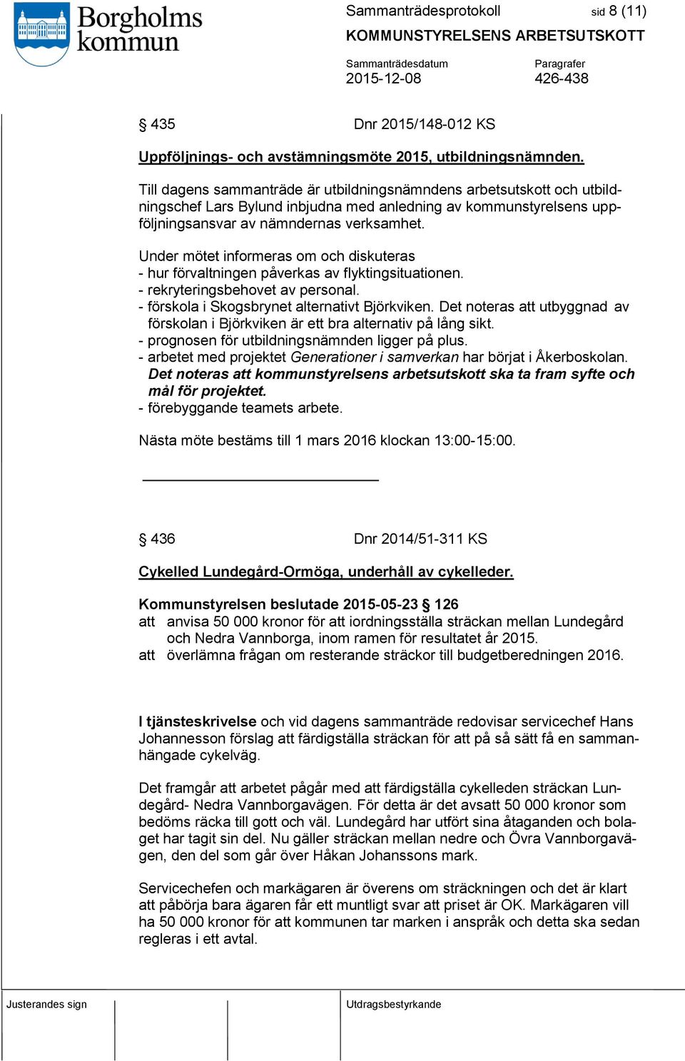 Under mötet informeras om och diskuteras - hur förvaltningen påverkas av flyktingsituationen. - rekryteringsbehovet av personal. - förskola i Skogsbrynet alternativt Björkviken.