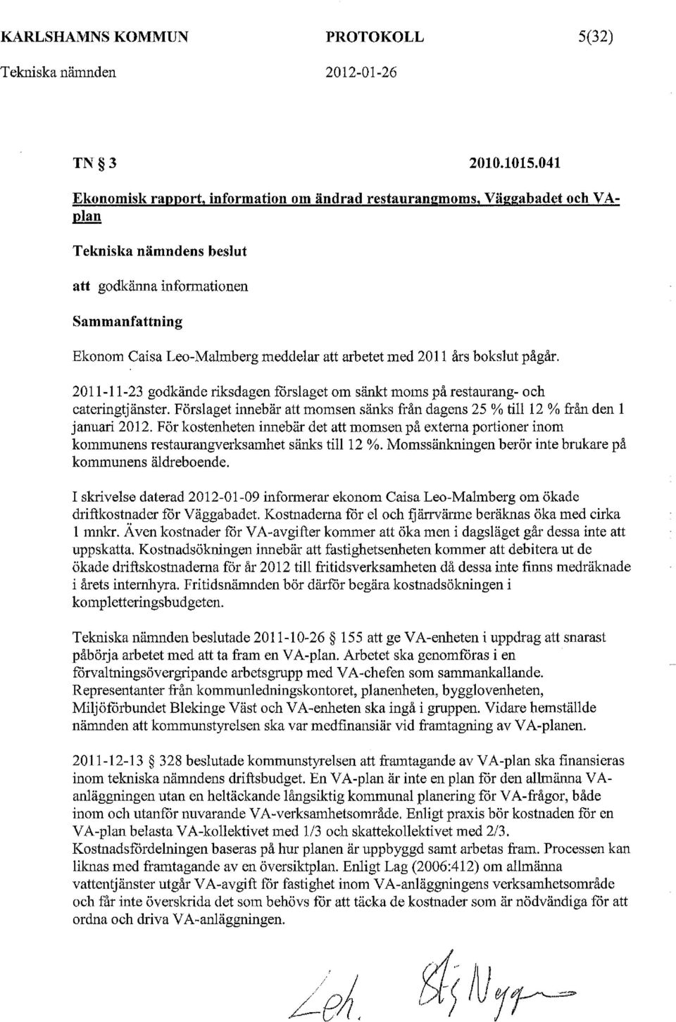 med 2011 års bokslut pågår. 2011-11-23 godkände riksdagen forslaget om sänkt moms på restaurang- och cateringtj änster.