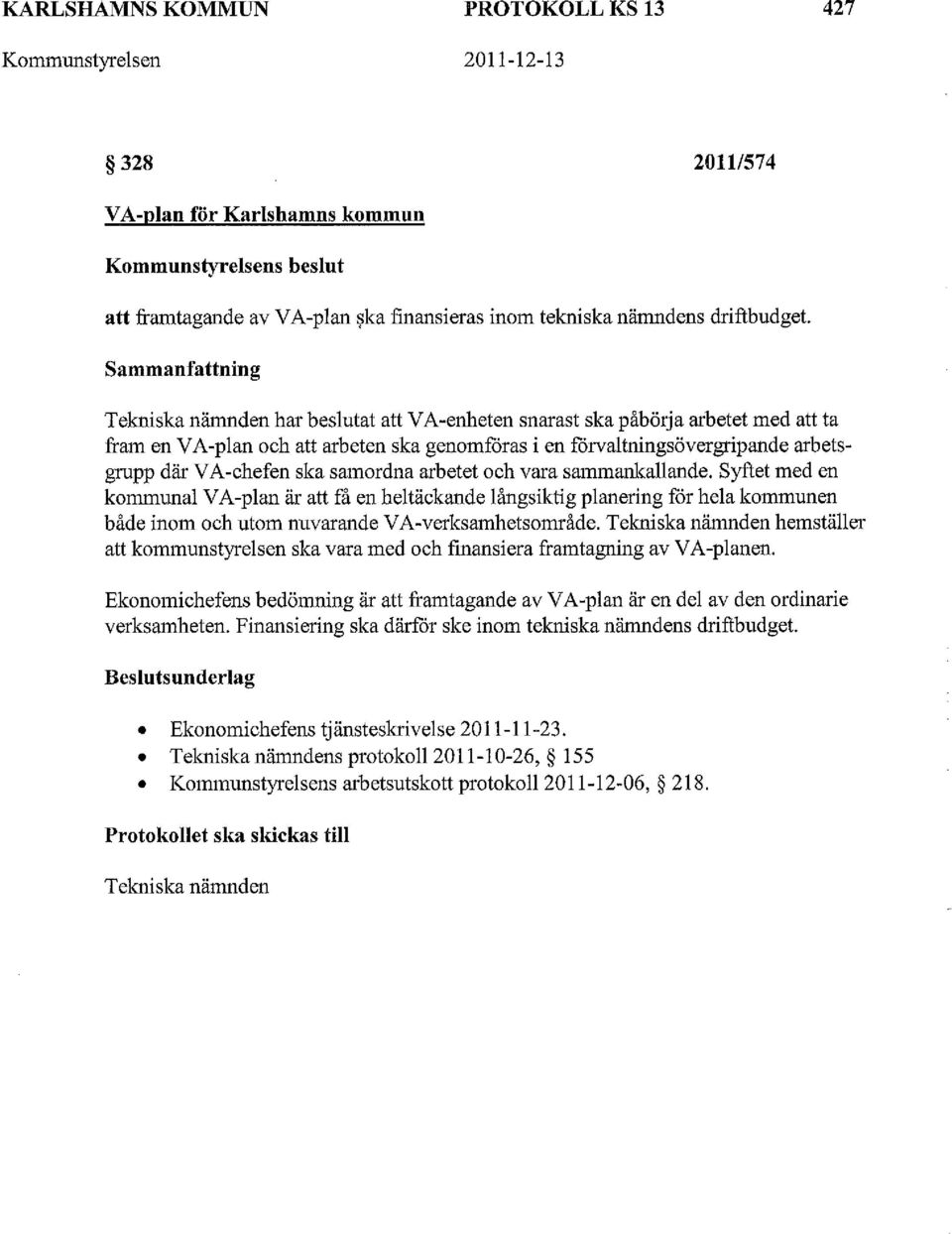 Sammanfattning Tekniska nämnden har beslutat att VA-enheten snarast ska påbörja arbetet med att ta fram en V A -plan och att arbeten ska genomforas i en forvaltningsövergripande arbetsgrupp där