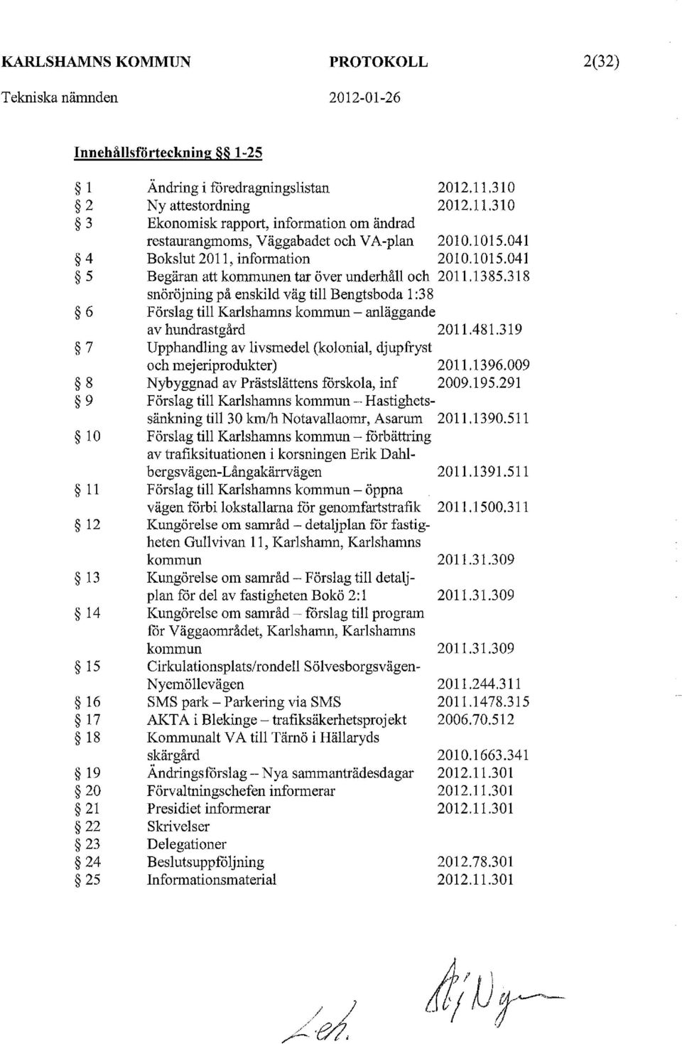 041 Begäran att kommunen tar över underhåll och 2011.1385.318 snöröjning på enskild väg till Bengtsboda 1 :38 Förslag till Karlshamns kommun - anläggande av hundrastgård 2011.481.