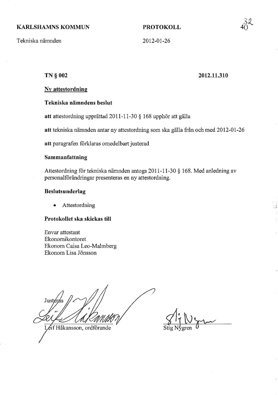 som ska gälla från och med 2012-01-26 att paragrafen förklaras omedelbart justerad Sammanfattning Attestordning för tekniska nämnden antogs 2011-11-30