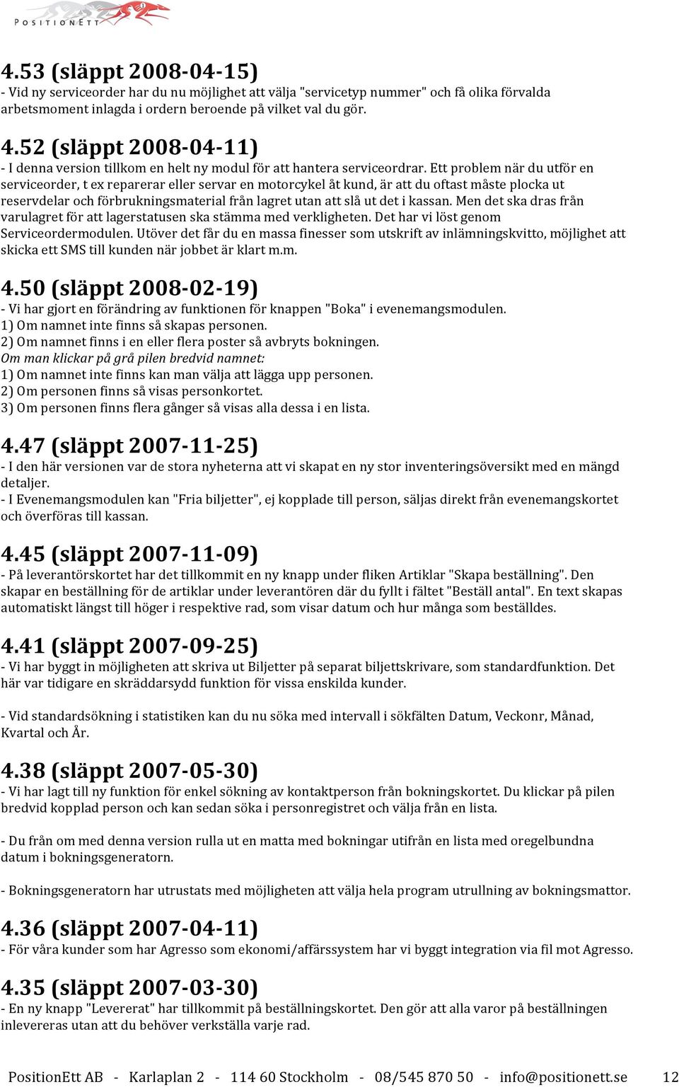 Ett problem när du utför en serviceorder, t ex reparerar eller servar en motorcykel åt kund, är att du oftast måste plocka ut reservdelar och förbrukningsmaterial från lagret utan att slå ut det i