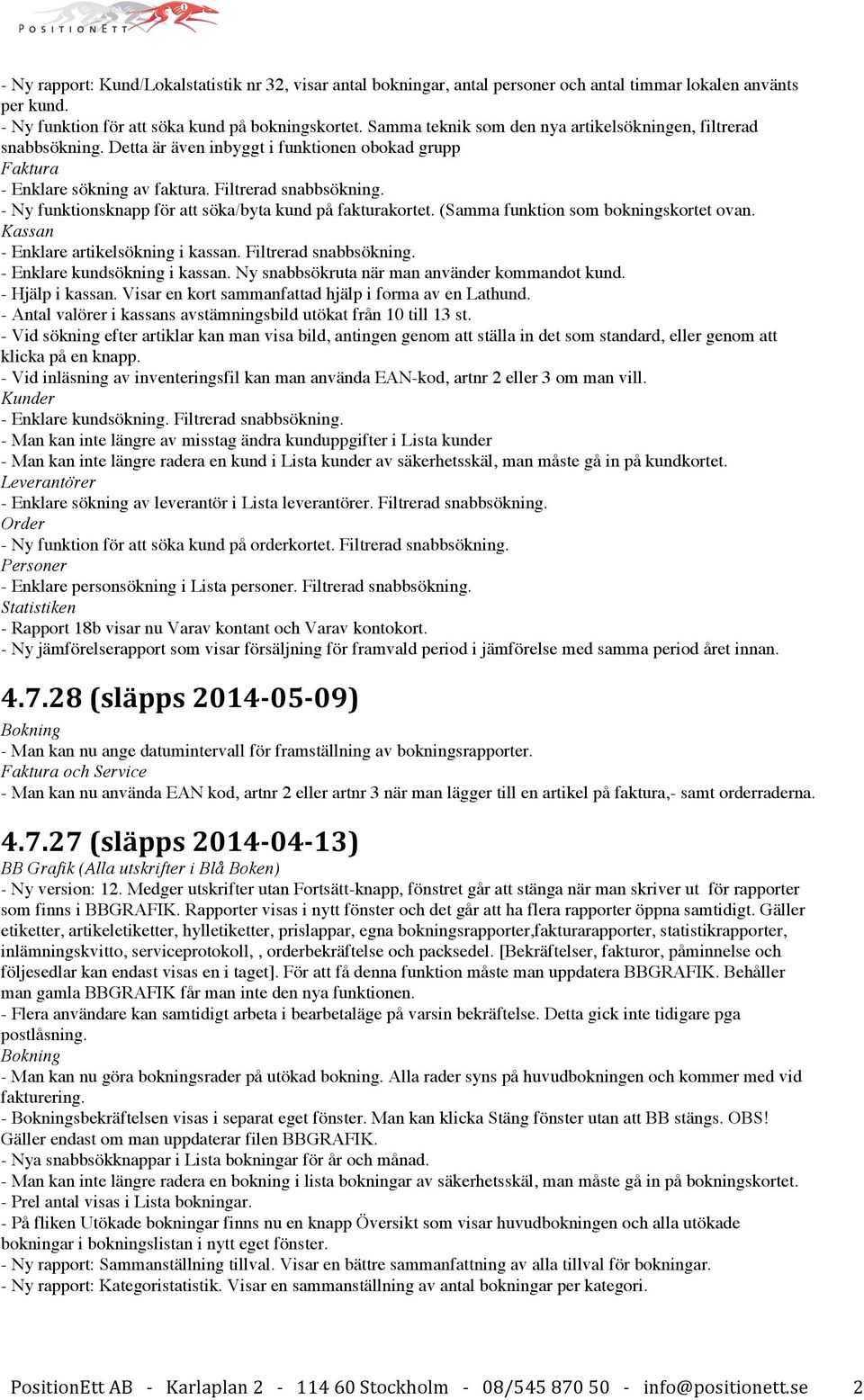 - Ny funktionsknapp för att söka/byta kund på fakturakortet. (Samma funktion som bokningskortet ovan. Kassan - Enklare artikelsökning i kassan. Filtrerad snabbsökning. - Enklare kundsökning i kassan.