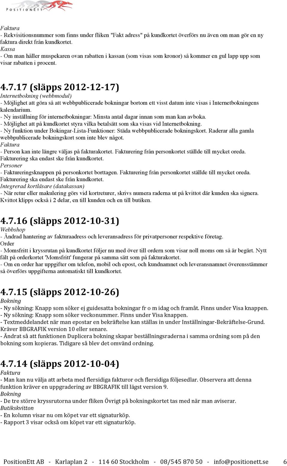 17 (släpps 2012-12- 17) Internetbokning (webbmodul) - Möjlighet att göra så att webbpublicerade bokningar bortom ett visst datum inte visas i Internetbokningens kalendarium.