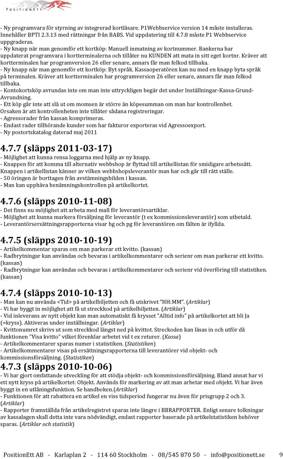 Bankerna har uppdaterat programvara i kortterminalerna och tillåter nu KUNDEN att mata in sitt eget kortnr.