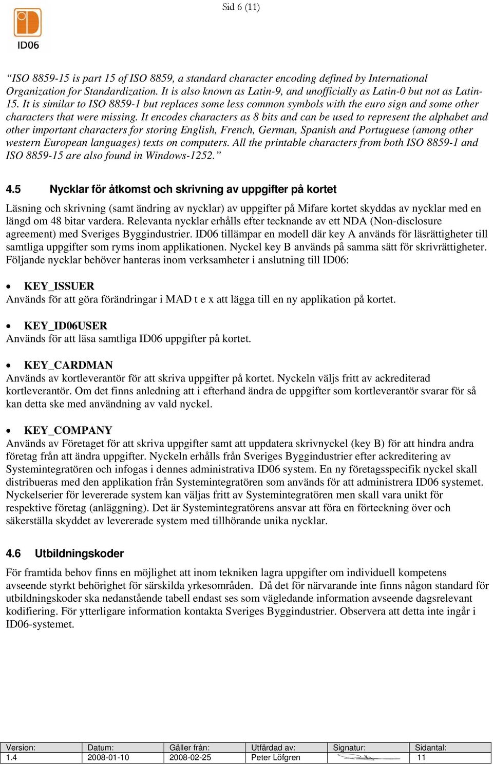 It is similar to ISO 8859-1 but replaces some less common symbols with the euro sign and some other characters that were missing.