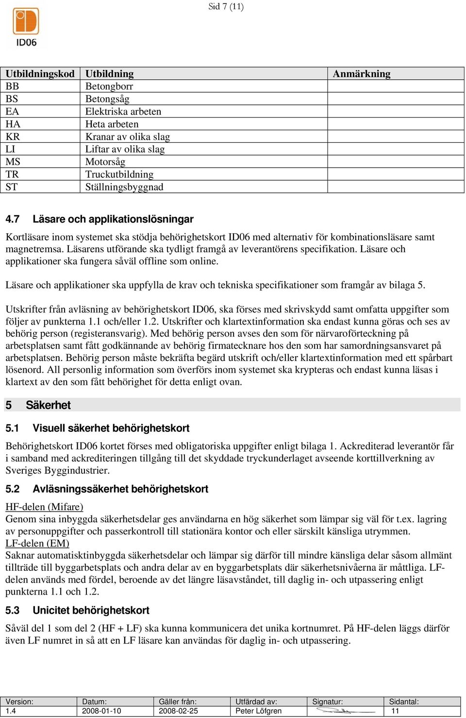 Läsarens utförande ska tydligt framgå av leverantörens specifikation. Läsare och applikationer ska fungera såväl offline som online.