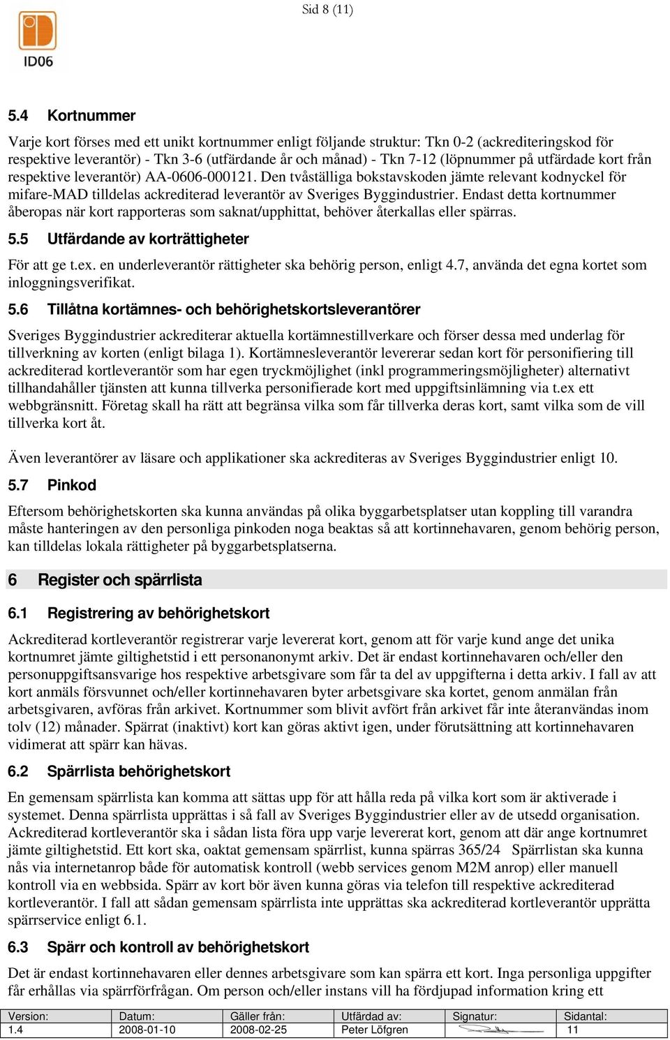 utfärdade kort från respektive leverantör) AA-0606-000121. Den tvåställiga bokstavskoden jämte relevant kodnyckel för mifare-mad tilldelas ackrediterad leverantör av Sveriges Byggindustrier.