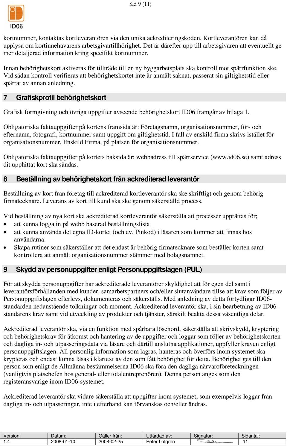 Innan behörighetskort aktiveras för tillträde till en ny byggarbetsplats ska kontroll mot spärrfunktion ske.