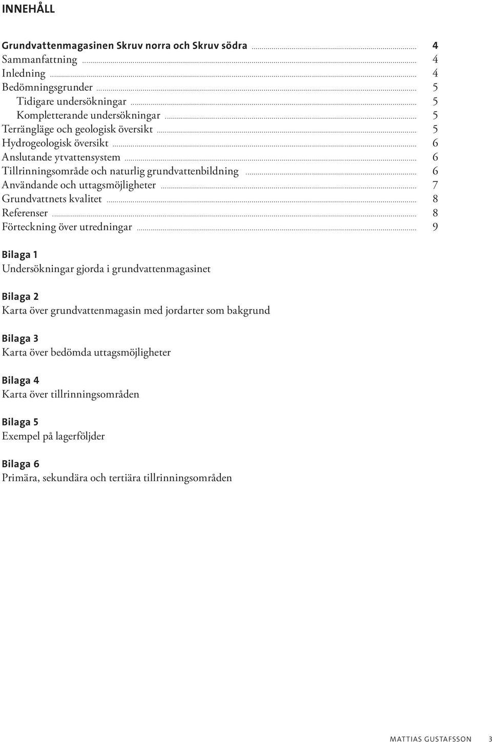 .. 7 Grundvattnets kvalitet... 8 Referenser... 8 Förteckning över utredningar.