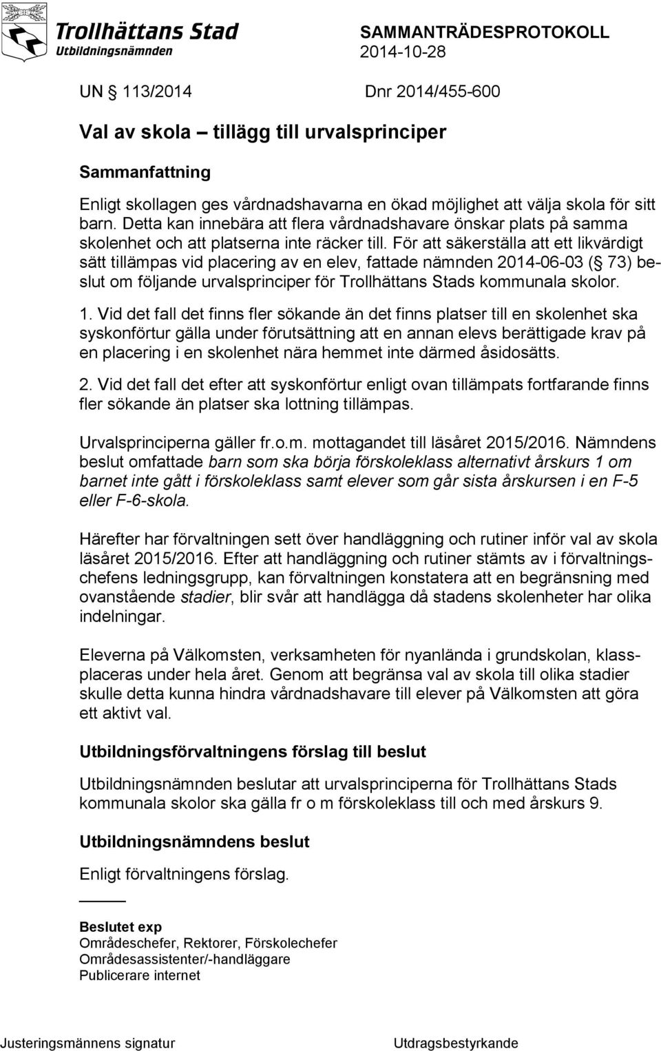 För att säkerställa att ett likvärdigt sätt tillämpas vid placering av en elev, fattade nämnden 2014-06-03 ( 73) beslut om följande urvalsprinciper för Trollhättans Stads kommunala skolor. 1.