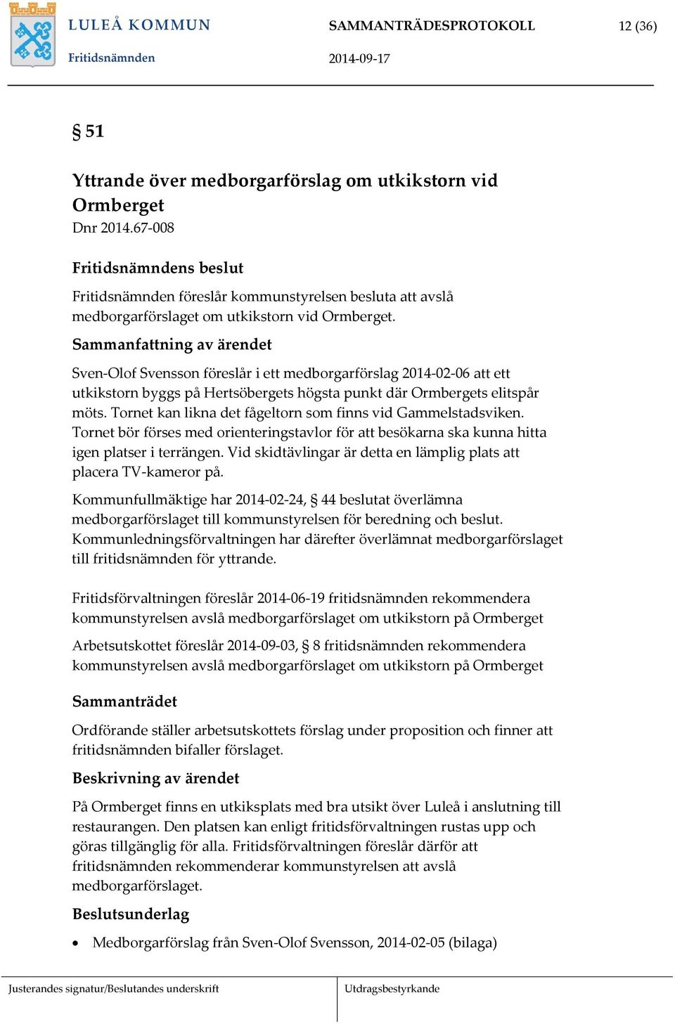 Sammanfattning av ärendet Sven-Olof Svensson föreslår i ett medborgarförslag 2014-02-06 att ett utkikstorn byggs på Hertsöbergets högsta punkt där Ormbergets elitspår möts.