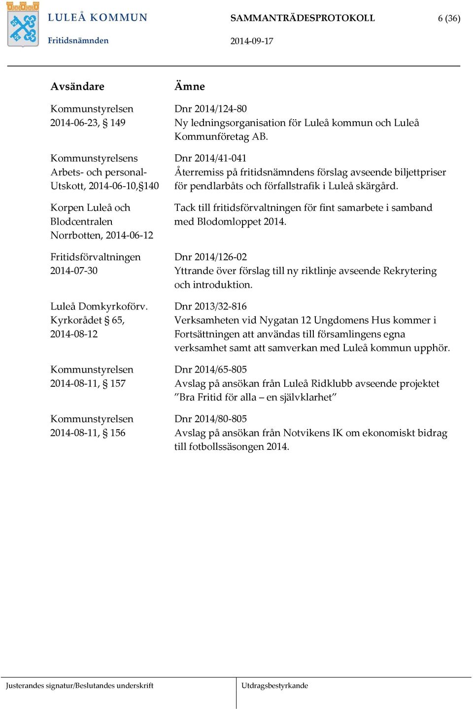 Kyrkorådet 65, 2014-08-12 Kommunstyrelsen 2014-08-11, 157 Kommunstyrelsen 2014-08-11, 156 Ämne Dnr 2014/124-80 Ny ledningsorganisation för Luleå kommun och Luleå Kommunföretag AB.
