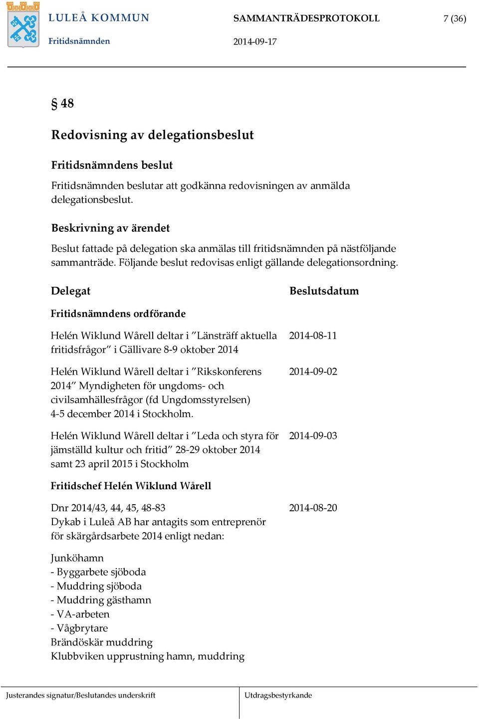 Delegat Beslutsdatum Fritidsnämndens ordförande Helén Wiklund Wårell deltar i Länsträff aktuella fritidsfrågor i Gällivare 8-9 oktober 2014 Helén Wiklund Wårell deltar i Rikskonferens 2014