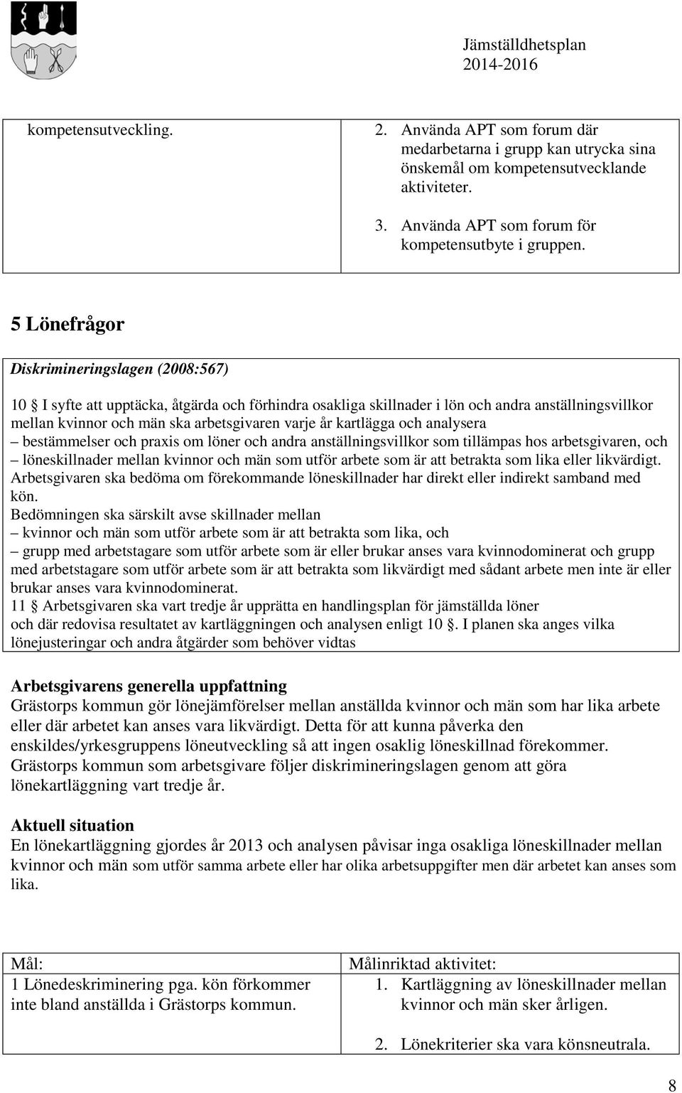 bestämmelser och praxis om löner och andra anställningsvillkor som tillämpas hos arbetsgivaren, och löneskillnader mellan kvinnor och män som utför arbete som är att betrakta som lika eller