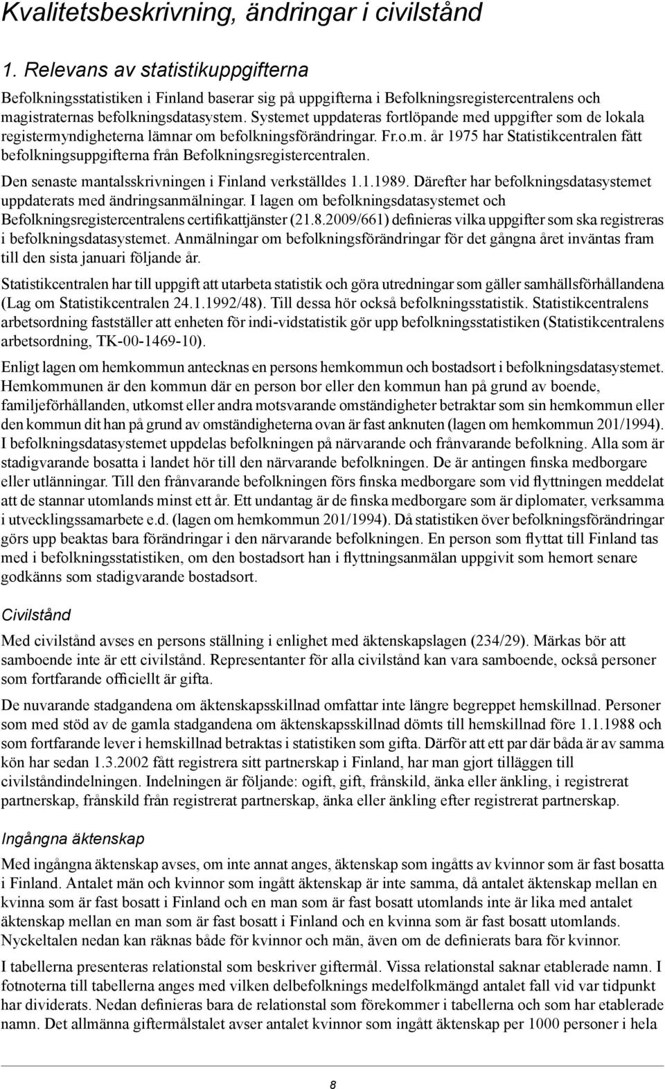 Systemet uppdateras fortlöpande med uppgifter som de lokala registermyndigheterna lämnar om befolkningsförändringar. Fr.o.m. år 1975 har Statistikcentralen fått befolkningsuppgifterna från Befolkningsregistercentralen.