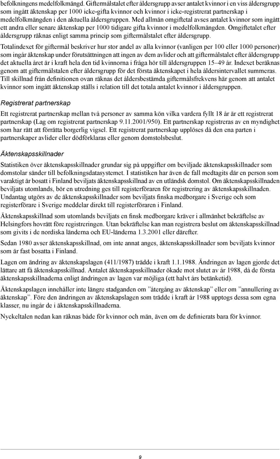 aktuella åldersgruppen. Med allmän omgiftetal avses antalet kvinnor som ingått ett andra eller senare äktenskap per 1000 tidigare gifta kvinnor i medelfolkmängden.