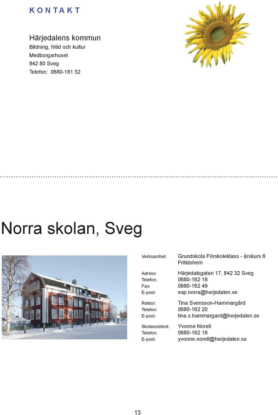 0680-162 18 Fax: 0680-162 49. E-post: exp.norra@herjedalen.