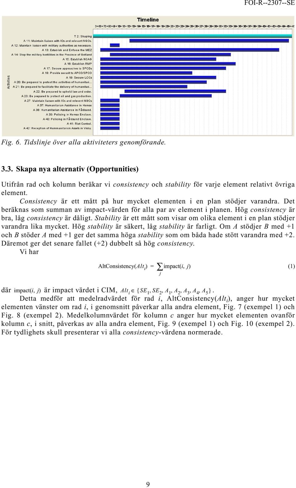 Hög consistency är bra, låg consistency är dåligt. Stability är ett mått som visar om olika element i en plan stödjer varandra lika mycket. Hög stability är säkert, låg stability är farligt.