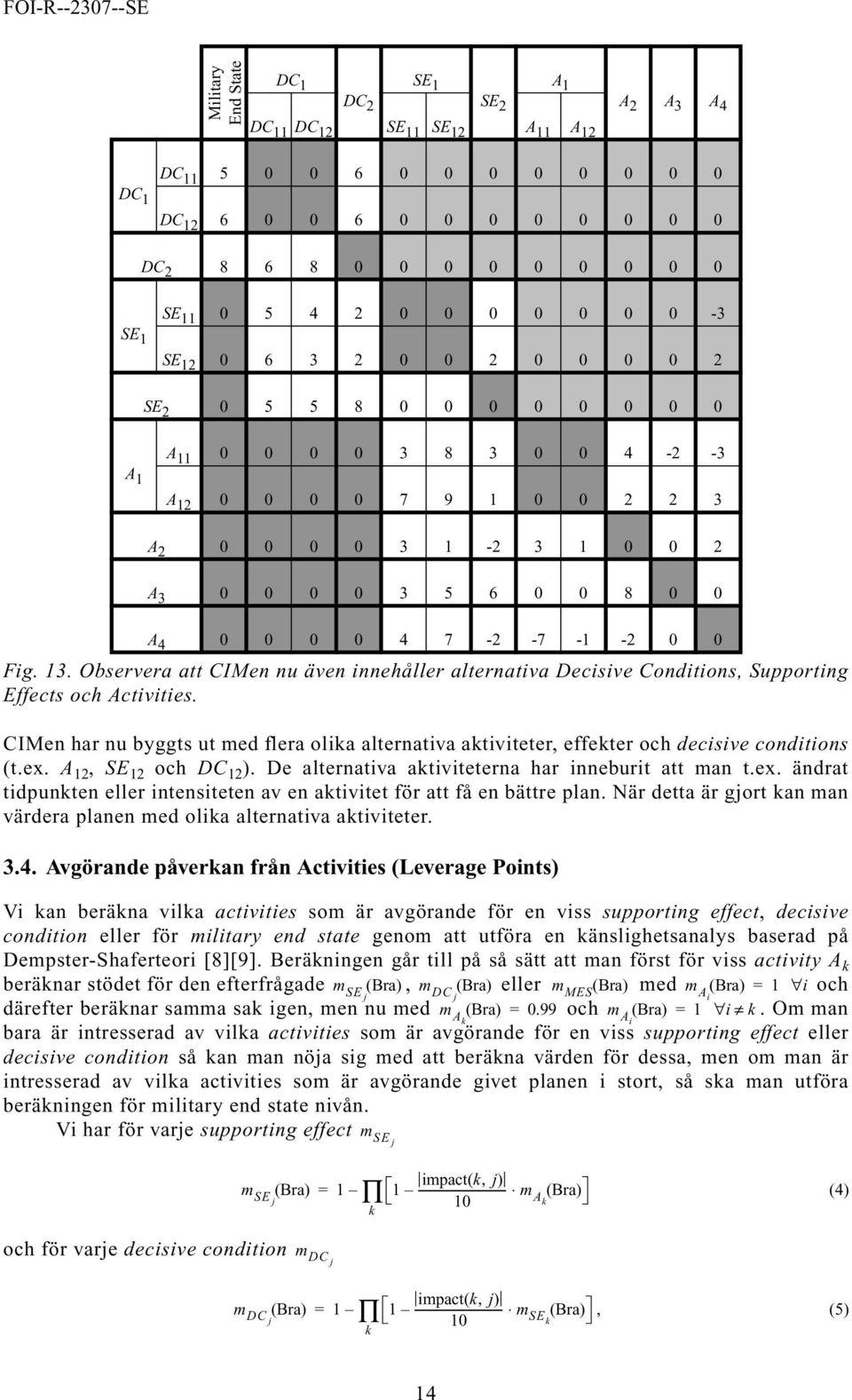 4 7-2 -7-1 -2 0 0 Fig. 13. Observera att CIMen nu även innehåller alternativa Decisive Conditions, Supporting Effects och Activities.