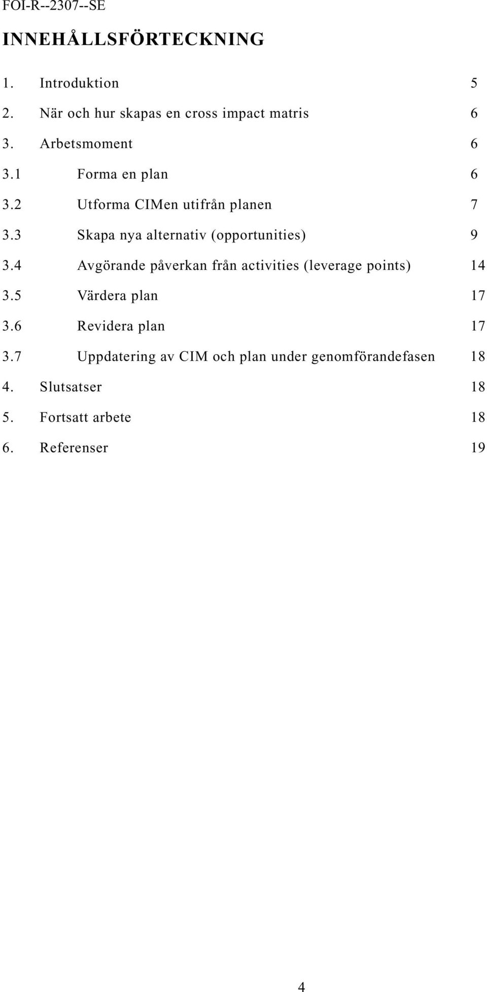 3 Skapa nya alternativ (opportunities) 9 3.4 Avgörande påverkan från activities (leverage points) 14 3.