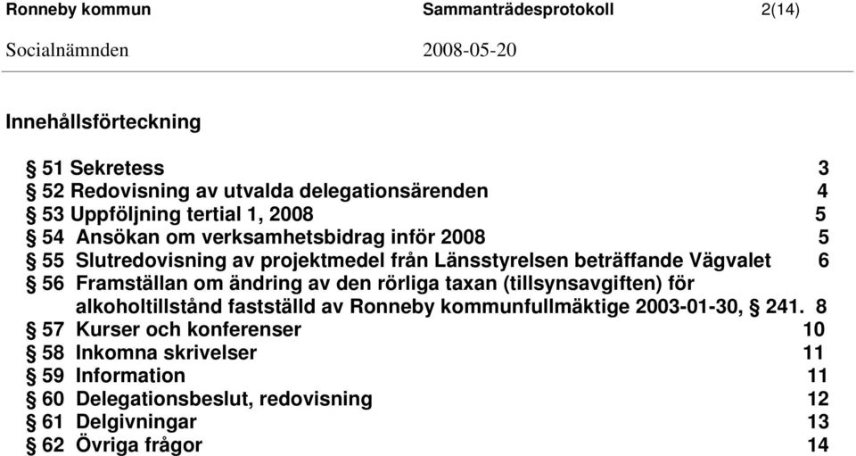 Framställan om ändring av den rörliga taxan (tillsynsavgiften) för alkoholtillstånd fastställd av Ronneby kommunfullmäktige 2003-01-30, 241.