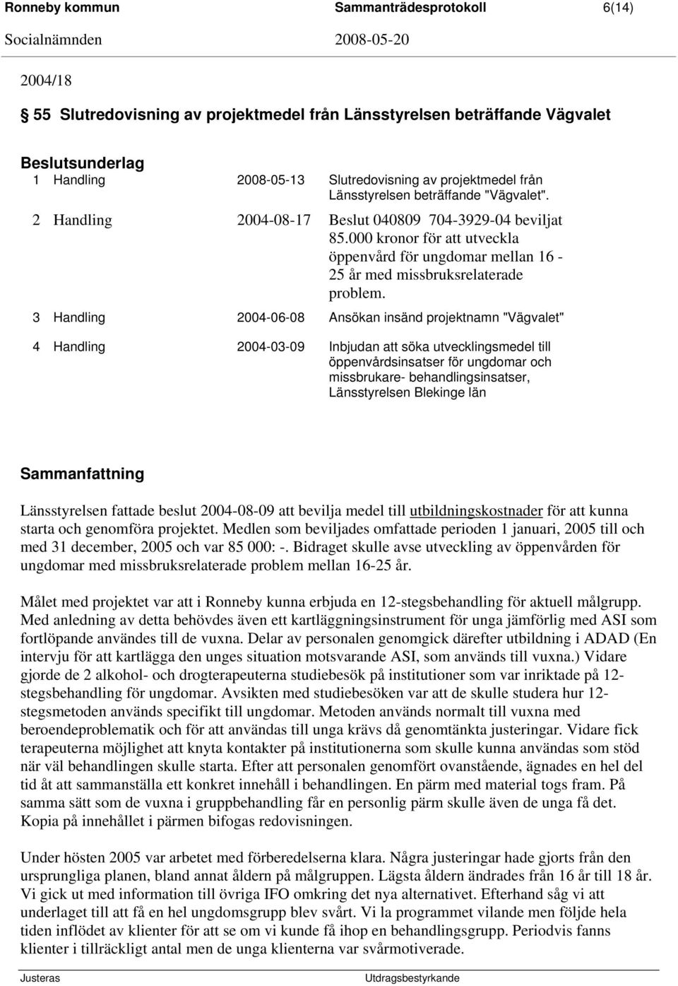 3 Handling 2004-06-08 Ansökan insänd projektnamn "Vägvalet" 4 Handling 2004-03-09 Inbjudan att söka utvecklingsmedel till öppenvårdsinsatser för ungdomar och missbrukare- behandlingsinsatser,