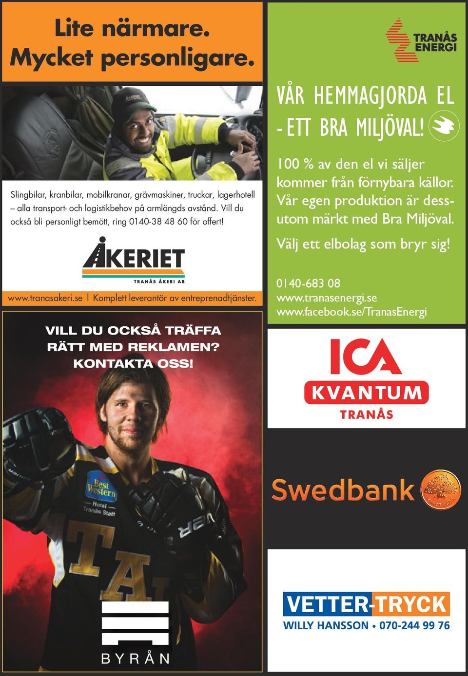 Vill du också bli personligt bemött, ring 0140-38 48 60 för offert! VÅR HEMMAGJORDA EL - ETT BRA MILJÖVAL!