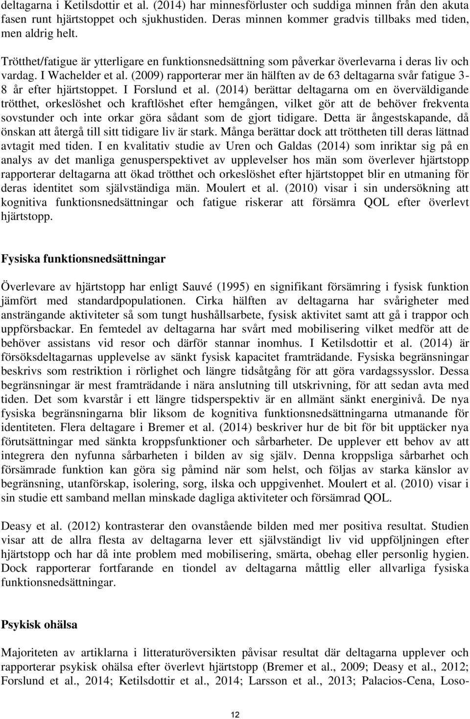 (2009) rapporterar mer än hälften av de 63 deltagarna svår fatigue 3-8 år efter hjärtstoppet. I Forslund et al.