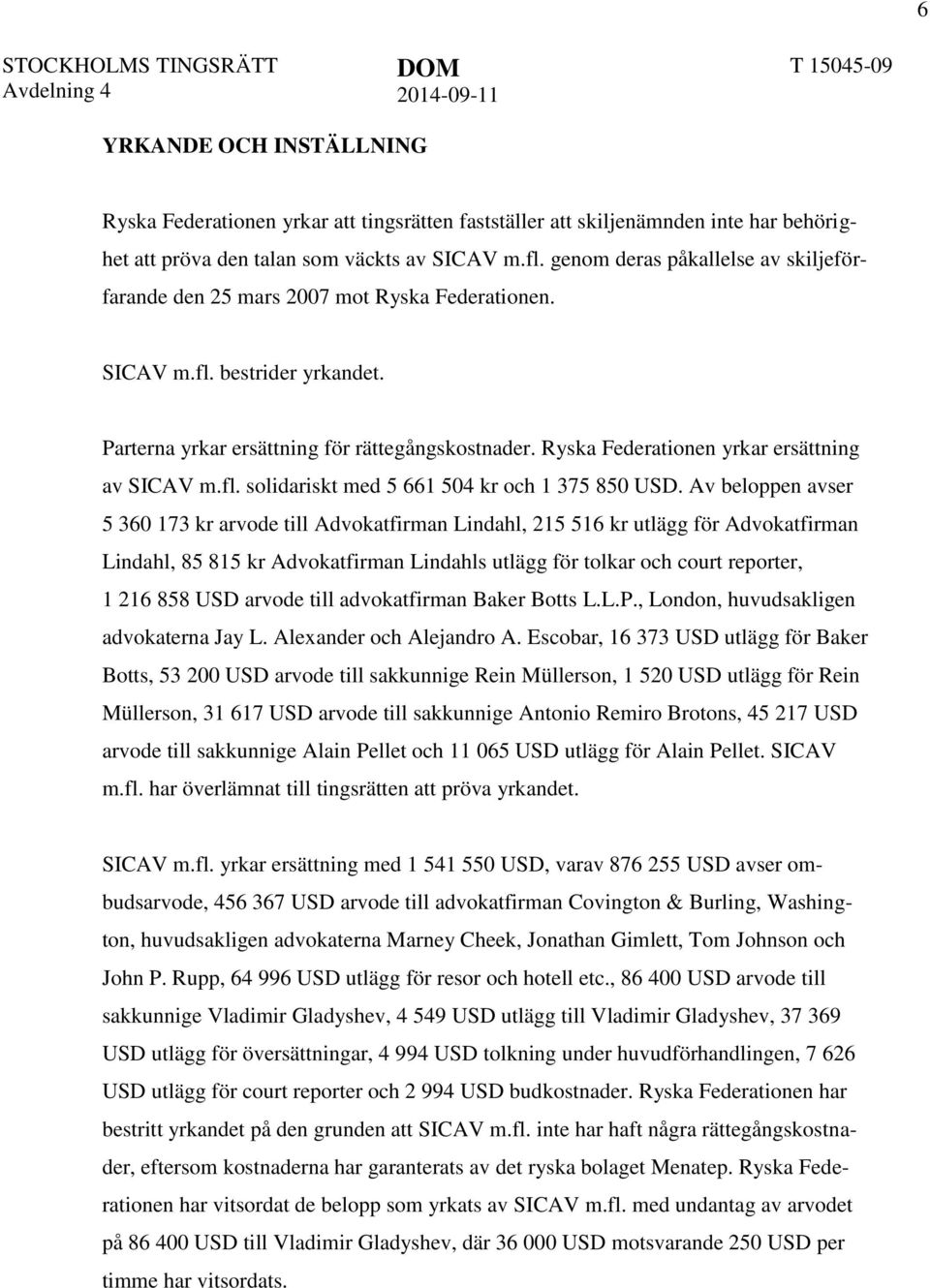 Ryska Federationen yrkar ersättning av SICAV m.fl. solidariskt med 5 661 504 kr och 1 375 850 USD.