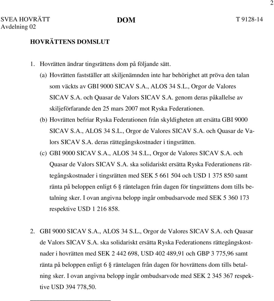 (b) Hovrätten befriar Ryska Federationen från skyldigheten att ersätta GBI 9000 SICAV S.A., ALOS 34 S.L., Orgor de Valores SICAV S.A. och Quasar de Valors SICAV S.A. deras rättegångskostnader i tingsrätten.