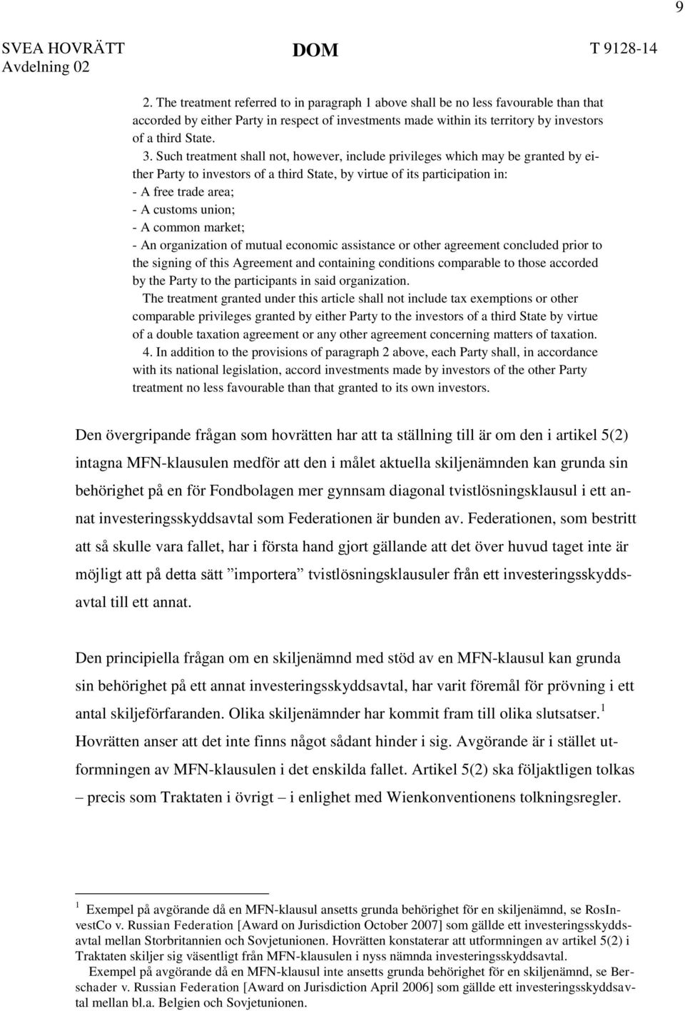 Such treatment shall not, however, include privileges which may be granted by either Party to investors of a third State, by virtue of its participation in: - A free trade area; - A customs union; -